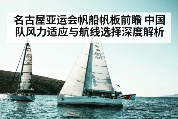 名古屋亚运会帆船帆板前瞻 中国队风力适应与航线选择深度解析